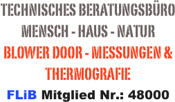 Technisches Beratungsbüro
Mensch - Haus - Natur
Blower door - messungen &
thermografie
FLiB Mitglied Nr.: 48000